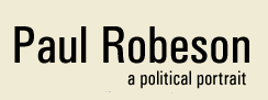 Paul Robeson, A Political Portrait