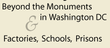 Beyond the Monuments in Washington DC & Factories Schools, Prisons