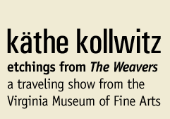 Kathe Kollwitz: Etchings from The Weavers. A Traveling Show from the Virginia Museum of Fine Arts