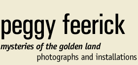 Peggy Feerick: Mysteries of the Golden Land - Photographs and Installations